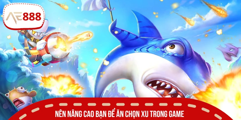 Hãy tăng đạn dần dần để phù hợp với trận đấu bắn cá săn xu lớn