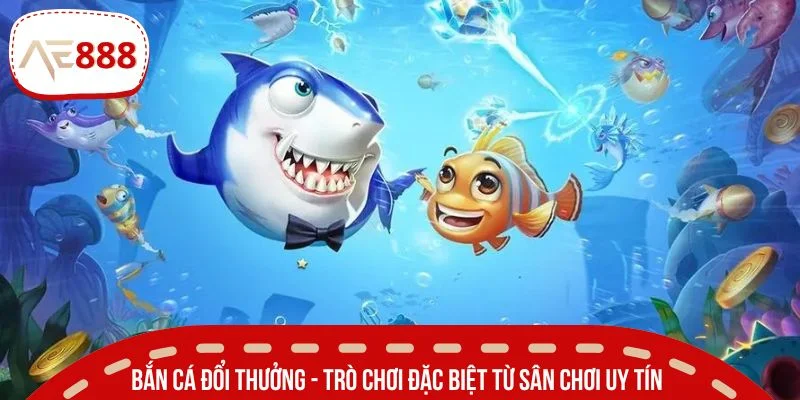Bắn cá đổi thưởng - trò chơi đặc biệt từ sân chơi uy tín