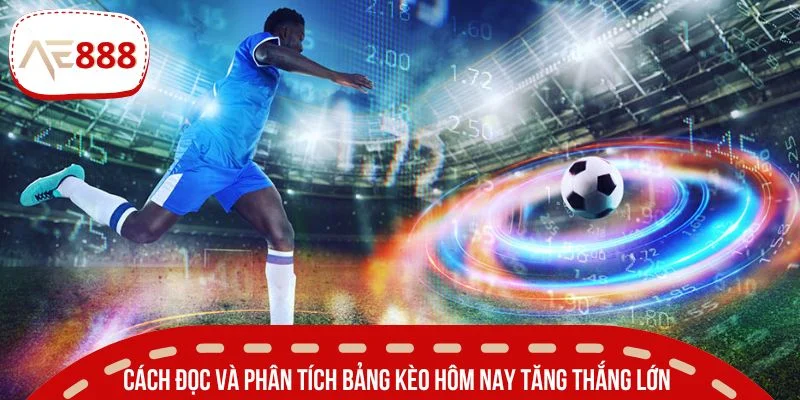 Chi tiết cách đọc và phân tích bảng kèo hôm nay tăng thắng lớn